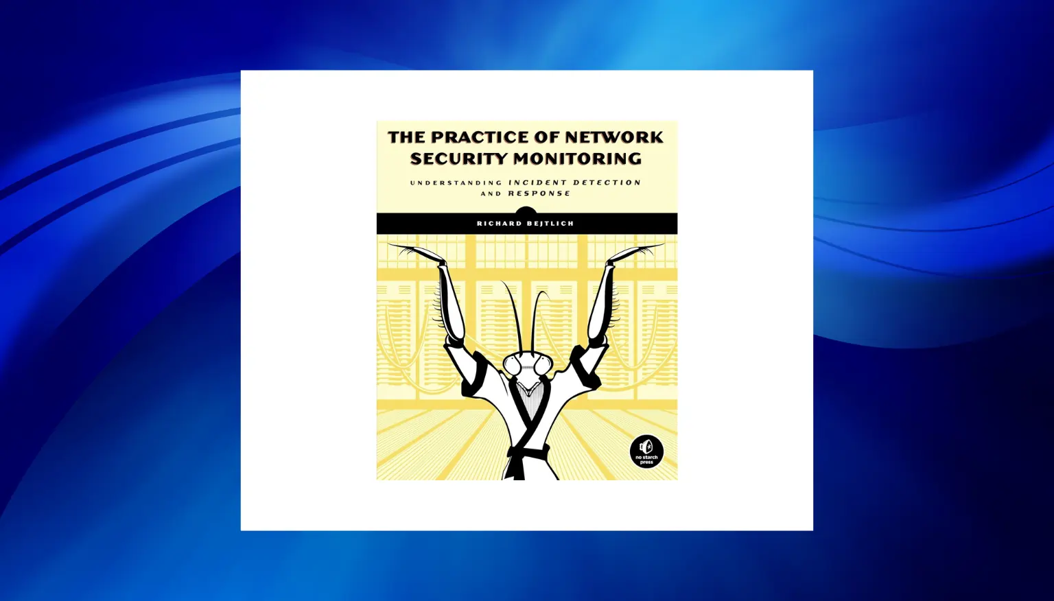 best books on network security - The Practice of Network Security Monitoring by Richard Bejtlich